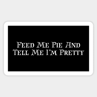 Feed Me Pie And Tell Me I'm Pretty Sticker